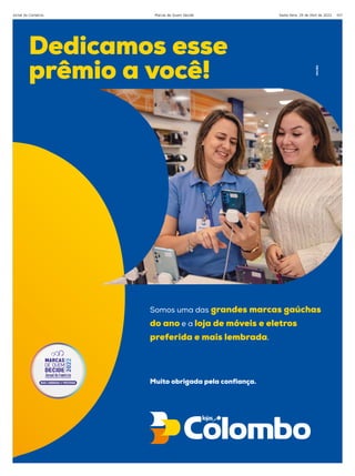 Sexta-feira, 29 de Abril de 2022
Jornal do Comércio Marcas de Quem Decide 107
Dedicamos esse
prêmio a você!
Somos uma das grandes marcas gaúchas
do ano e a loja de móveis e eletros
preferida e mais lembrada.
Muito obrigada pela coniança.
MAIS LEMBRADA E PREFERIDA
 