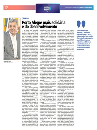 12 CadernoEspecialdoJornaldoComércio MARCASDEQUEMDECIDE2022
OPINIÃO
Porto Alegre mais solidária
e do desenvolvimento
Sebastião Melo
Prefeito de Porto Alegre
MATEUS RAUGUST/PMPA/DIVULGAÇÃO/JC
Para construir um
presente e um futuro
melhores, com o foco
indispensável nas regiões
descentralizadas, aquelas
que utilizam mais as
estruturas públicas de
assistência social, é
fundamental investir
em desenvolvimento
econômico
Me preparei muito para chegar
até aqui e realizar o sonho de go-
vernar Porto Alegre, que me acolheu
com tanto carinho há mais de 40
anos. Em retribuição, o meu grande
objetivo como prefeito é devolver em
dobro as oportunidades que a cidade
me deu. Estou convicto de que nossa
Capital pode ser mais solidária, tec-
nológica e desenvolvida.
O papel da nossa gestão é ten-
tar ao máximo qualiicar as políticas
públicas para a população, mas prin-
cipalmente para os que mais preci-
sam. No primeiro ano, avançamos
de forma concreta na construção de
uma gestão inanceira eiciente e de
estímulo à retomada da economia -
tão combalida pela pandemia. Agora,
chegou a hora de nos mobilizarmos
para ampliar as entregas que os por-
to-alegrenses tanto esperam.
Para construir um presente e
um futuro melhores, com o foco in-
dispensável nas regiões descentrali-
zadas, aquelas que utilizam mais as
estruturas públicas de assistência
social, é fundamental investir em de-
senvolvimento econômico. Sabemos
que não se faz proteção social sem
as contas em ordem e com o pro-
gresso econômico a pleno vapor.
Construímos a muitas mãos um
vasto repertório de avanços, como
corte de gastos, modernização da
arrecadação, diálogo com seto-
res produtivos, parcerias, constru-
ções legislativas para simpliicar e
atrair investimentos.
É longo o desaio de recuperar
anos de uma máquina pública inei-
ciente, analógica e burocrática. Mas
Porto Alegre agora é amiga do em-
preendedor e local que deve trazer
oportunidades aos cidadãos pela
economia e pelo emprego.
As grandes transformações na
orla do Guaíba, por exemplo, e em
outros espaços públicos serão ain-
da mais visíveis pela população nos
próximos meses. Depois do trecho
3 entregue em outubro de 2021,
com dezenas de quadras esporti-
vas, espaços culturais e a maior pis-
ta de skate da América Latina, nos-
so foco agora aponta para o Parque
da Harmonia.
Em março, autorizamos o pro-
jeto de implantação da roda-gigan-
te de 66 metros de altura que será
instalada em um ponto do parque
com vista privilegiada para o pôr do
sol. Com expectativa de se tornar um
novo cartão-postal, o equipamento
será um dos mais tecnológicos e bo-
nitos do País, com painel circular de
lâmpadas leds e ampla visualização
à noite. A qualiicação da orla não
é uma bandeira de um gestor, mas
uma conquista que se tornou reali-
dade porque todos acreditaram que
a cidade merecia se reencontrar com
o Guaíba.
Estamos trabalhando forte para
a regeneração do 4º Distrito, região
dos bairros Floresta, São Geraldo,
Navegantes, Humaitá e Farrapos.
Para isto, criamos o programa +4D
que prevê regimes urbanísticos e
incentivos diferenciados para esti-
mular a retomada do investimento
na região.
Os benefícios vão de incremen-
to do índice de aproveitamento máxi-
mo, descontos no valor do pagamen-
to de Solo Criado à possibilidade de
isenção de IPTU e ITBI.
Nossa proposta está sendo
construída junto com a sociedade e
contacommuitascontribuiçõespara
tornar o distrito mais atrativo. Esta-
mos falando de um local pronto para
se desenvolver, com startups e em-
preendimentos diversos.
O uso misto é o que dá vida
para a região e é isto que a prefei-
tura está buscando nesse projeto, o
diálogo com todos os interessados.
Continuaremos atuando em conjun-
to com a sociedade civil e a iniciati-
va privada.
O Centro Histórico é a alma da
cidade e precisa de transformações.
Queremos atrair empreendimentos e
dinamizar a economia da região com
incentivos e isenções iscais.
Para isso, criamos o progra-
ma Centro+ e sancionamos a lei que
institui o Polo Histórico, Cultural, Tu-
rístico, Gastronômico e de Lazer do
Centro Histórico.
O “Polo do Centro Histórico” fo-
mentará a instalação de negócios
em imóveis que possuam signii-
cativo valor histórico, arquitetônico
e cultural.
Os benefícios serão concedidos
pelo prazo de 15 anos, com possibili-
dade de renovação por igual período.
Para aderir ao projeto, os empreen-
dimentos precisam pertencer a seg-
mentos econômicos relacionados à
cultura, às artes, ao turismo, à gas-
tronomia, ao entretenimento e lazer,
à inovação e à economia criativa.
Ao todo, 36 atividades eco-
nômicas fazem parte do escopo
do projeto.
Também enviamos ao Legislati-
vo no ano passado o Plano de Rea-
bilitação do Centro Histórico (Plano
Diretor do Centro), aprovado e san-
cionado no inal do ano. O proje-
to criou novos instrumentos legais
para recuperação e transformação
urbanística, além de atrair novos
empreendimentos, especialmente
os residenciais. Já temos o primei-
ro projeto enquadrado na proposta:
o Cais Rooftop recuperará um pré-
dio construído na década de 1940
na avenida Mauá, esquina com a Cal-
das Júnior. É a transformação saindo
do papel.
Tenho muito orgulho de ter sido
escolhido o prefeito dos 250 anos.
Não é segredo para ninguém que era
um sonho.
Organizamos um calendário re-
cheado de atividades culturais e ho-
menagens que culminaram com o
Baile dos Debutantes e o show de
Maria Rita na Redenção, todos aber-
tos ao público.
A celebração dos 250 anos che-
gou como uma mudança de hábitos
e de ações que reaproximou todas as
áreas da Capital.
Entre 4 e 6 de maio, Porto Alegre
ainda será a Capital da Inovação e da
Tecnologia durante o South Summit
Brasil, um dos maiores eventos inter-
nacionais do ramo. Muito importante
asinergiaqueestáacontecendopara
que essa feira ocorra, fomentando a
inovação e o desenvolvimento.
Estamos trabalhando com em-
penho ao lado dos parceiros para
dar mais um presente à sociedade
no aniversário da cidade. Pelo me-
nos 25 empresas investiram um total
de R$ 1,5 milhão para as adequações
dos galpões do Cais Mauá, que rece-
berá a estrutura.
Depois de passarmos os mo-
mentos mais críticos da pandemia,
o amor pela vida na cidade ganhou
novo sentido. Porto Alegre vive um
momento de retomada da autoesti-
ma, que tem um conjunto de signi-
icados. É nesse movimento natu-
ral que a prefeitura entra como base
para transformações há muito tem-
po esperadas.
Não estamos medindo esfor-
ços para que as pessoas em situa-
ção de vulnerabilidade tenham mais
dignidade. O governo está voltado a
apoiar permanentemente as comuni-
dades na tentativa de dar mais con-
forto a quem ainda tenta se recupe-
rar dos danos da pandemia. Nossa
Capital pela qual dediquei toda a mi-
nha vida pública, e onde seguirei dor-
mindo tarde e acordando cedo en-
quanto estiver à frente da prefeitura,
precisa ser uma cidade boa para as
pessoas de todas as classes sociais.
 
