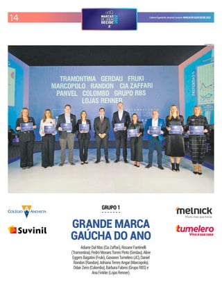 14 CadernoEspecialdoJornaldoComércio MARCASDEQUEMDECIDE2022
GRANDE MARCA
GAÚCHA DO ANO
GRUPO 1
AdianeDalMas(CiaZaffari),RosaneFantinelli
(Tramontina),PedroMoraesTorresPinto(Gerdau),Aline
EggersBagatini(Fruki),GiovanniTumelero(JC),Daniel
Randon(Randon),AdrianaTerresAngar(Marcopolo),
OdairZiero(Colombo),BárbaraFabres(GrupoRBS)e
AnaFinkler(LojasRenner).
LUIZA PRADO/JC
Vivaasuacasa
 
