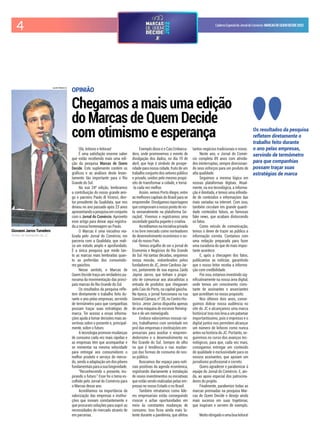 4 CadernoEspecialdoJornaldoComércio MARCASDEQUEMDECIDE2022
Os resultados da pesquisa
refletem diretamente o
trabalho feito durante
o ano pelas empresas,
servindo de termômetro
para que companhias
possam traçar suas
estratégias de marca
OPINIÃO
Chegamos a mais uma edição
do Marcas de Quem Decide
com otimismo e esperança
Giovanni Jarros Tumelero
Diretor de Operações do JC
LUIZA PRADO/JC
Olá, leitores e leitoras!
É uma satisfação enorme saber
que estão recebendo mais uma edi-
ção da pesquisa Marcas de Quem
Decide. Este suplemento contém os
gráicos e as análises deste levan-
tamento tão importante para o Rio
Grande do Sul.
Na sua 24ª edição, lembramos
a contribuição do nosso grande ami-
go e parceiro Paulo di Vicenzi, dire-
tor-presidente da Qualidata, que nos
deixou no ano passado após 23 anos
apresentandoapesquisaemconjunto
com o Jornal do Comércio. Aproveito
esse artigo para deixar aqui registra-
da a nossa homenagem ao Paulo.
O Marcas é uma iniciativa rea-
lizada pelo Jornal do Comércio, em
parceria com a Qualidata, que reali-
za um estudo amplo e aprofundado.
É a única pesquisa que mede tan-
to as marcas mais lembradas quan-
to as preferidas dos consumido-
res gaúchos.
Nesse sentido, o Marcas de
Quem Decide traça um verdadeiro pa-
norama da movimentação das princi-
pais marcas do Rio Grande do Sul.
Os resultados da pesquisa refle-
tem diretamente o trabalho feito du-
rante o ano pelas empresas, servindo
de termômetro para que companhias
possam traçar suas estratégias de
marca. Ter acesso a essas informa-
ções ajuda a tomar decisões mais as-
sertivas sobre o presente e, principal-
mente, sobre o futuro.
A tecnologia promove mudanças
de consumo cada vez mais rápidas e
as empresas têm que acompanhar e
se reinventar na mesma velocidade
para entregar aos consumidores o
melhor produto e serviço do merca-
do, sendo a adaptação um dos pilares
fundamentaisparaasualongevidade.
"Reconhecendo o presente, ins-
pirando o futuro." Esse foi o tema es-
colhido pelo Jornal do Comércio para
o Marcas desse ano.
Acreditamos na importância da
valorização das empresas e institui-
ções que inovam constantemente e
que procuram soluções para suprir as
necessidades do mercado através de
em parcerias.
Exemplo disso é o Cais Embarca-
dero, onde promovemos o evento de
divulgação dos dados, no dia 19 de
abril, que hoje é símbolo de prospe-
ridade para nossa cidade, fruto de um
trabalho conjunto dos setores público
e privado, unidos pelo mesmo propó-
sito de transformar a cidade, e torná-
-la cada vez melhor.
Assim, vemos Porto Alegre, entre
as melhores capitais do Brasil para se
empreender. Divulgamos reportagens
quecomprovamonossopontodevis-
ta semanalmente na plataforma Ge-
raçãoE. Vivemos e registramos uma
sociedade gaúcha pujante e criativa.
Acreditamosnainiciativaprivada
e no livre mercado como norteadores
do desenvolvimento econômico e so-
cial do nosso País.
Temos orgulho de ser o jornal de
Economia e Negócios do Rio Grande
do Sul. Há tantas décadas, seguimos
nossa missão, vislumbrados pelos
fundadores do JC, Jenor Cardoso Jar-
ros, juntamente de sua esposa Zaida
Jayme Jarros, que tinham o propó-
sito de comunicar aos atacadistas a
entrada de produtos que chegavam
pelo Cais do Porto, na capital gaúcha.
Na época, o jornal funcionava na rua
GeneralCâmara,nº28,noCentroHis-
tórico. Jenor Jarros dispunha apenas
de uma máquina de escrever Reming-
ton e de um mimeógrafo.
Embora valorizemos nossas raí-
zes, trabalhamos com seriedade em
prol das empresas e instituições em-
presariais para auxiliar o empreen-
dedorismo e o desenvolvimento no
Rio Grande do Sul. Sempre de olho
no que é tendência e nas mudan-
ças das formas de consumo de nos-
so público.
Buscamos dar espaço para notí-
cias positivas da agenda econômica,
registrando diariamente a instalação
de novos investimentos ou iniciativas
que estão sendo realizadas pelas em-
presas no nosso Estado e no Brasil.
Também retratamos como líde-
res empresariais estão conseguindo
crescer e achar oportunidades em
meio às constantes mudanças de
consumo. Isso icou ainda mais la-
tente durante a pandemia, que afetou
tantos negócios tradicionais e novos.
Neste ano, o Jornal do Comér-
cio completa 89 anos com ativida-
des ininterruptas, sempre direcionan-
do seus esforços para um produto de
alta qualidade.
Seguimos a mesma lógica em
nossas plataformas digitais. Atual-
mente, na era tecnológica, a informa-
ção é ilimitada, e temos uma ininida-
de de conteúdos e informações das
mais variadas na internet. Com isso,
também circulam em grande quanti-
dade conteúdos falsos, as famosas
fake news, que acabam distorcendo
os fatos.
Como veículo de comunicação,
temos o dever de trazer ao público a
informação correta. Contamos com
uma redação preparada para fazer
uma curadoria do que de mais impor-
tante acontece.
E, após a checagem dos fatos,
publicamos as notícias, garantindo
que o nosso leitor receba a informa-
ção com credibilidade.
Por isso, estamos investindo sig-
niicativamente na nossa área digital,
onde temos um crescimento cons-
tante de assinantes e anunciantes
que acreditam no nosso propósito.
Nos últimos dois anos, conse-
guimos dobrar nossa audiência no
site do JC e alcançamos uma marca
histórica! Isso nos leva a um patamar
importantíssimo, pois o impresso e o
digital juntos nos permitem alcançar
um número de leitores como nunca
antes na história do JC. Portanto, se-
guiremos no curso dos avanços tec-
nológicos, para que, cada vez mais,
consigamos entregar um conteúdo
de qualidade e exclusividade para os
nossos assinantes, que apoiam um
jornalismo proissional e correto.
Quero agradecer e parabenizar à
equipe do Jornal do Comércio. E, ain-
da, ao apoio especial dos patrocina-
dores do projeto.
Finalmente, parabenizo todas as
marcas premiadas na pesquisa Mar-
cas de Quem Decide e desejo ainda
mais sucesso em suas trajetórias,
que inspiram e servem de exemplo.
Muitoobrigadoeumaboaleitura!
 