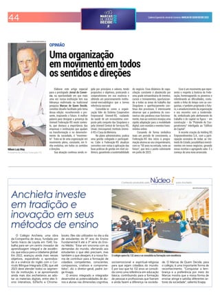 44 CadernoEspecialdoJornaldoComércio MARCASDEQUEMDECIDE2022
OPINIÃO
Uma organização
em movimento em todos
os sentidos e direções
Nilson Luiz May
Presidente da Unimed Federação-RS
SÉRGIO SOUZA/DIVULGAÇÃO/JC
Elaborar este artigo especial
para o prestigiado Jornal do Comér-
cio, na oportunidade em que mais
uma vez nossa instituição tem sua
liderança reairmada na tradicional
pesquisa Marcas de Quem Decide,
constitui desaio facilitado pelo tema
dessa edição: reconhecendo o pre-
sente, inspirando o futuro. A melhor
palavra para designar a presença da
Unimed Federação-RS neste contex-
to, que destaca a importância das
empresas e instituições que ajudam
na transformação e no desenvolvi-
mento da sociedade, é "movimen-
to". Trata-se de uma organização em
movimento pleno, constante, em li-
nha evolutiva, em todos os sentidos
e direções.
Sua atuação continua sendo re-
gida por princípios e valores, tendo
propósitos e objetivos, praticando o
cooperativismo em sua essência e
obtendo um posicionamento institu-
cional-mercadológico que a tornou
referência nacional.
Consolida-se como a organi-
zação líder do Sistema Cooperativo
Empresarial Unimed-RS, cuidando
da saúde de um ecossistema com-
posto pelo conjunto das Singulares e
pela Unimed Central de Serviços-RS,
Uniair, Unicoopmed, Instituto Unime-
d-RS e Casa da Memória.
No plano administrativo, pratica
uma gestão colegiada e participati-
va. Cabe à Federação-RS atualizar
conceitos com vistas à aplicação das
boas práticas de gestão em nível sis-
têmico, garantindo a sustentabilidade
do negócio. Essa dinâmica de capa-
citação constante é abastecida por
uma grade extraordinária de eventos,
cursos e treinamentos, oportunizan-
do a todas as áreas de trabalho das
Singulares o aperfeiçoamento con-
tínuo dos processos. É interessante
observar que a pandemia do coro-
navírus não paralisou esse funciona-
mento, mas ao contrário ensejou uma
rápida adaptação para a modalidade
digital, com reuniões e eventos trans-
mitidos online.
Coroando de forma simbólica
mais um período de crescimento, a
Federação-RS deu início à progra-
mação alusiva ao seu cinquentenário,
com os “50 anos na estrada, rumo ao
futuro , que terá o ponto culminante
em junho de 2022.
Esse é um movimento que repre-
senta o respeito à história da Fede-
ração, homenageando os pioneiros e
relembrando as diiculdades, costu-
rando a linha do tempo com as con-
quistas, e também projetando o futu-
ro, o amadurecimento da organização
e seu encontro com a modernida-
de, simbolizado pelo alinhamento do
trabalho e do capital na igura – em
construção – da Pirâmide do Coo-
perativismo interligada ao Edifício
do Capital .
A recente criação da Holding RS
Empreendimentos S.A., com a parti-
cipação acionária de todas as Uni-
meds do Estado, possibilitará investi-
mentos em novos negócios, gerando
novas receitas e agregando valor. É o
começo de uma nova arrancada.
Anchieta investe
em tradição e
inovação em seus
métodos de ensino
O colégio opera há 132 anos e se consolida na formação com excelência
ANCHIETA/DIVULGAÇÃO/JC
O Colégio Anchieta, uma obra
da Companhia de Jesus, fundada por
Santo Inácio de Loyola em 1540, tra-
balha para ser um centro inovador de
aprendizagem integral e de excelên-
cia, que educa para a cidadania global.
Em 2022, avançou ainda mais nesses
objetivos, expandindo o aprendiza-
do e a vivência do inglês com o Cur-
rículo Bilíngue Integrado (CBI), que até
2023 deve atender todos os segmen-
tos da instituição, e se aproximando
ainda mais dos anchietanos ao ado-
tar os materiais digitais, entre eles li-
vros interativos, EdTechs e Chrome-
books. Eles são utilizados no dia a dia
de estudantes do 6º ano do Ensino
Fundamental II até a 3ª série do Ensi-
no Médio. "Estar em sincronia com as
demandas do mundo, ofertando aos
estudantes o que eles precisam, mas
também o que desejam, é a nossa for-
ma de contribuir para a formação de
cidadãos competentes, conscientes,
compassivos, criativos e comprome-
tidos", diz o diretor-geral, padre Jor-
ge Knapp.
O ensino integrado e integrador
desenvolve as potencialidades de alu-
nos e alunas nas dimensões cognitiva,
Conteúdo produzido pelo para Anchieta
socioemocional e espiritual-religiosa
para que sejam cidadãos do mundo.
É por isso que há 132 anos se consoli-
da como uma referência em educação
básica, contribuindo para a formação
de pessoas e proissionais que izeram
e ainda fazem a diferença na socieda-
de. O Marcas de Quem Decide, para
o colégio, é uma importante forma de
reconhecimento. "Conquistar a lem-
brança e a preferência por meio do
Marcas mostra que a nossa forma de
ensinar atinge e satisfaz diferentes se-
tores da sociedade", salienta Knapp.
 