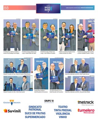 88 CadernoEspecialdoJornaldoComércio MARCASDEQUEMDECIDE2022
SINDICATO
PATRONAL
SUCO DE FRUTAS
SUPERMERCADO
TEATRO
TINTA PREDIAL
VIGILÂNCIA
VINHO
GRUPO 10
LUIZA PRADO/JC
LUCAS SAPORITI/DIVULGAÇÃO/JC
LUIZA PRADO/JC LUIZA PRADO/JC LUIZA PRADO/JC CARLOS CHAVES/JV
LUCAS SAPORITI/DIVULGAÇÃO/JC
LUCAS SAPORITI/DIVULGAÇÃO/JC LUCAS SAPORITI/DIVULGAÇÃO/JC CARLOSCHAVES/JC
CARLOSCHAVES/JC
Vivaasuacasa
Presidente do JC, Mércio Tumelero, e
Arcione Piva (Sindilojas Porto Alegre)
Presidente da Agas, Antônio Cesa
Longo, e Rafael Klafke (Del Valle)
Presidente da Agas, Antônio Cesa
Longo, e José Estefenon (Suvalan)
Prefeito em exercício, Ricardo Gomes,
e Adiane Dal Mas (Cia Zaffari)
Presidente da Câmara, Idenir Cecchim,
e Antonio Hohlfeldt (Theatro S. Pedro)
Danielle Ribas (Rudder) e
André Roncatto, da Fecomércio
Jerri Bertoni Macedo (STV) e
André Roncatto, da Fecomércio
Eduardo Fernandez, do Lide, e Pedro Vale (Suvinil)
Eduardo Fernandez, do Lide, e Marcelo Carneiro (Tintas Renner) Rafael Bicca Machado, da ADVB, e Renê Tonello (Aurora)
Rafael Bicca Machado, da ADVB, e Alexandre Miolo (Miolo)
 