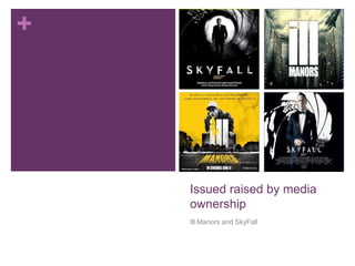 +
Issued raised by media
ownership
Ill Manors and SkyFall
 