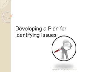 Developing a Plan for
Identifying Issues
1/21/2015 Amutha Pannerselvam
 