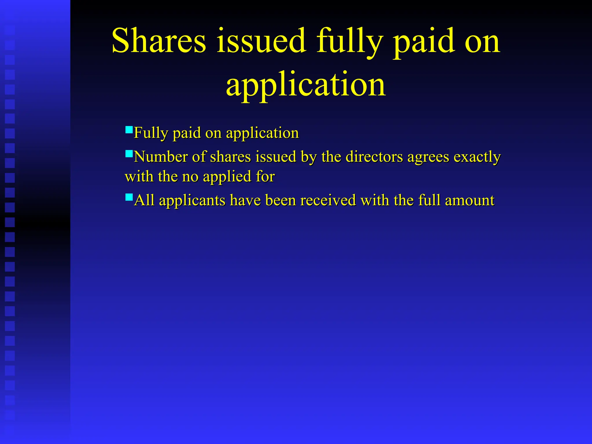 Shares issued fully paid on
application
Fully paid on application
Fully paid on application
Number of shares issued by the directors agrees exactly
Number of shares issued by the directors agrees exactly
with the no applied for
with the no applied for
All applicants have been received with the full amount
All applicants have been received with the full amount
 