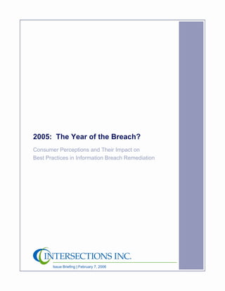 2005: The Year of the Breach?
Consumer Perceptions and Their Impact on
Best Practices in Information Breach Remediation




       Issue Briefing | February 7, 2006
 