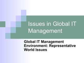 Issues in Global IT
Management
Global IT Management
Environment: Representative
World Issues
 