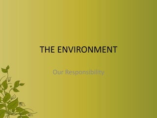 THE ENVIRONMENT

  Our Responsibility
 