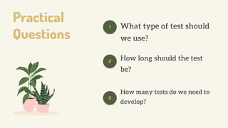 Practical
Questions
What type of test should
we use?
How long should the test
be?
How many tests do we need to
develop?
1
2
3
 