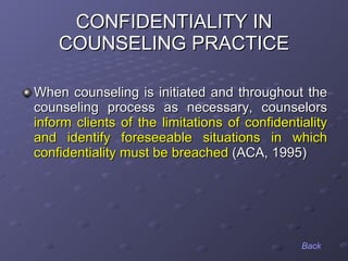 CONFIDENTIALITY IN COUNSELING PRACTICE <ul><li>When counseling is initiated and throughout the counseling process as neces...