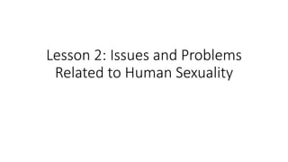 Lesson 2: Issues and Problems
Related to Human Sexuality
 