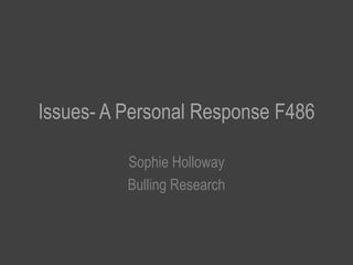 Issues- A Personal Response F486 Sophie Holloway  Bulling Research  