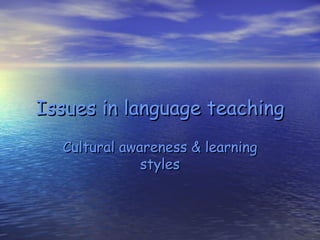 Issues in language teaching Cultural awareness & learning styles 