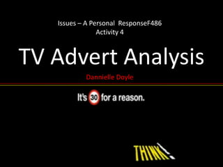 Issues – A Personal  ResponseF486Activity 4 TV Advert Analysis Dannielle Doyle 