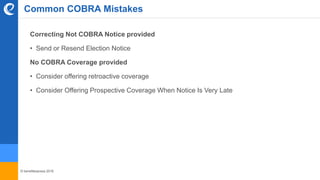 © benefitexpress 2016
Common COBRA Mistakes
Correcting Not COBRA Notice provided
• Send or Resend Election Notice
No COBRA Coverage provided
• Consider offering retroactive coverage
• Consider Offering Prospective Coverage When Notice Is Very Late
 