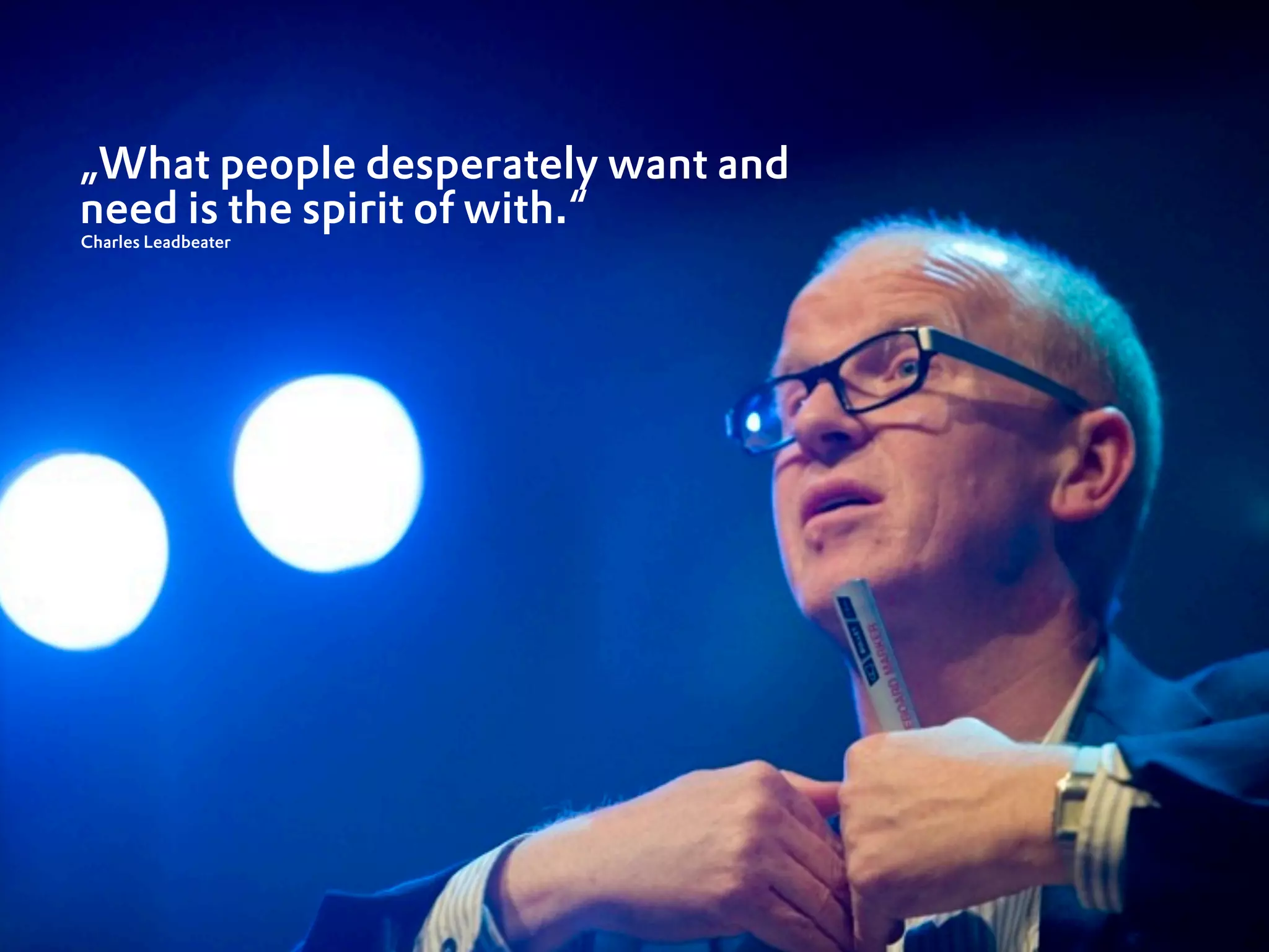 „What people desperately want and
need is the spirit of with.“
Charles Leadbeater




                                    13
 