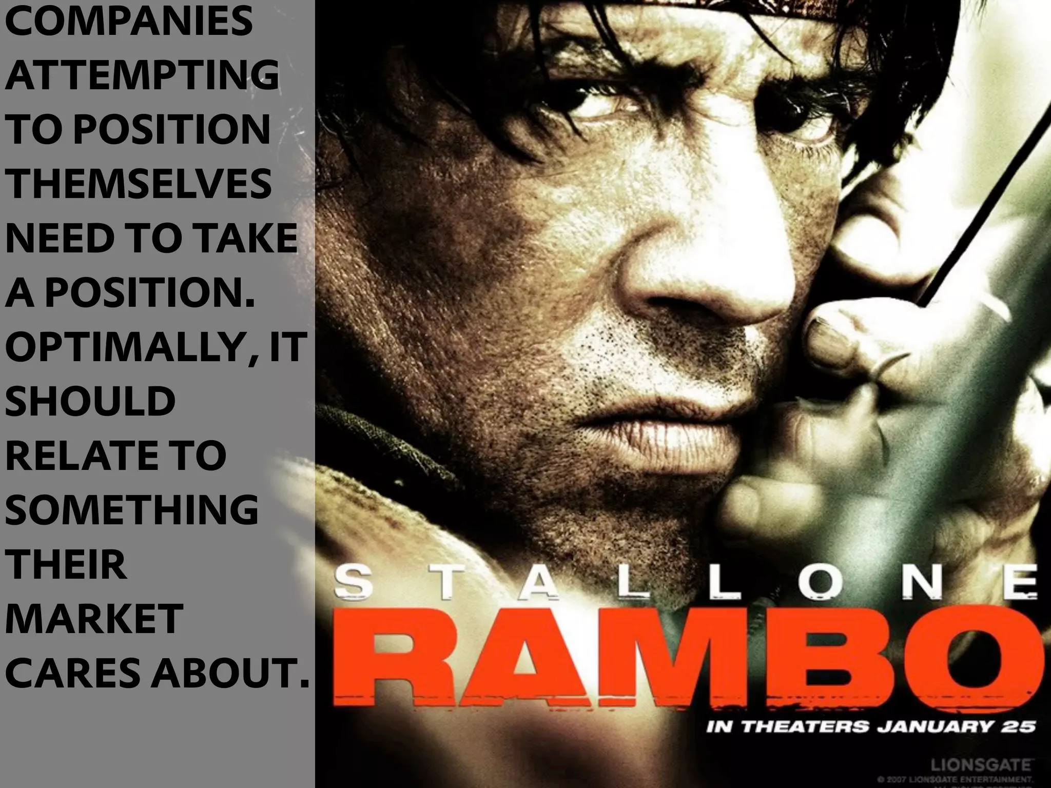 COMPANIES
ATTEMPTING
TO POSITION
THEMSELVES
NEED TO TAKE
A POSITION.
OPTIMALLY, IT
SHOULD
RELATE TO
SOMETHING
THEIR
MARKET
CARES ABOUT.
                36
 