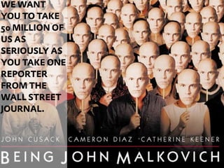 WE WANT
YOU TO TAKE
50 MILLION OF
US AS
SERIOUSLY AS
YOU TAKE ONE
REPORTER
FROM THE
WALL STREET
JOURNAL.




                54
 