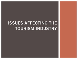 ISSUES AFFECTING THE
TOURISM INDUSTRY
 