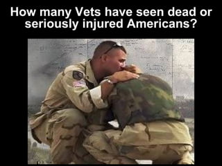 How many Vets have seen dead or seriously injured Americans? 