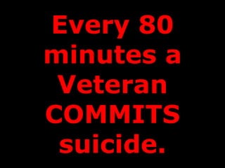 Every 80 minutes a Veteran COMMITS suicide. 
