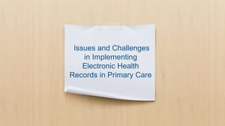Issues and Challenges
in Implementing
Electronic Health
Records in Primary Care
 