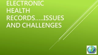 ELECTRONIC
HEALTH
RECORDS…..ISSUES
AND CHALLENGES
 