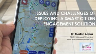 ©	REDtone	IOT	2015
ISSUES AND CHALLENGES OF
DEPLOYING A SMART CITIZEN
ENGAGEMENT SOLUTION
Dr. Mazlan Abbas
CEO - REDtone IOT Sdn Bhd
Email: mazlan.abbas@redtone.com
 