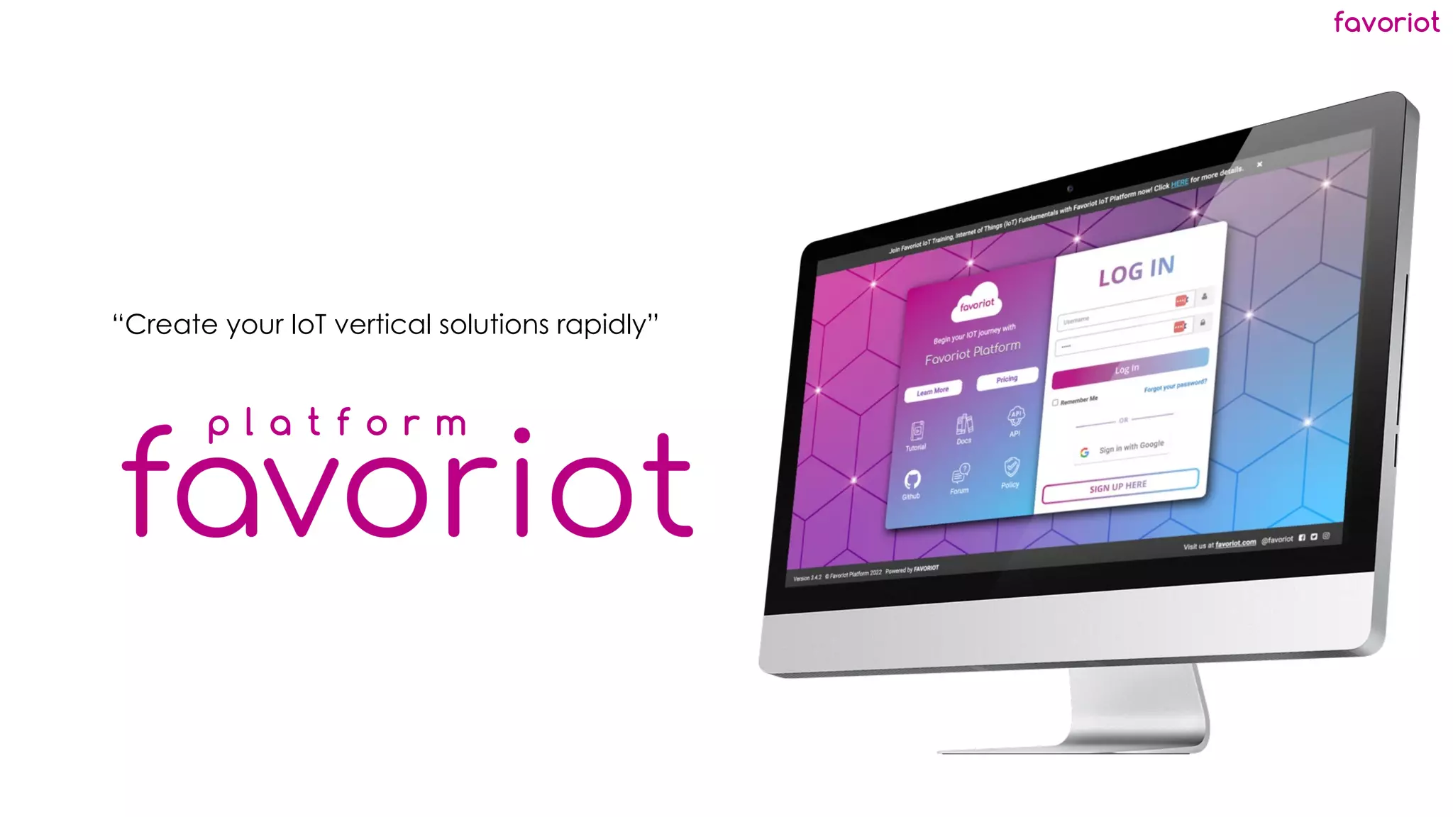 favoriot
“Create your IoT vertical solutions rapidly”
p l a t f o r m
 
