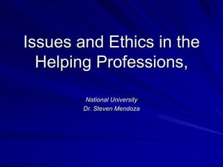 Issues and Ethics in the
Helping Professions,
National University
Dr. Steven Mendoza
 