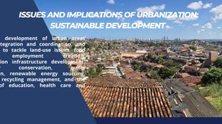 ISSUES AND IMPLICATIONS OF URBANIZATION:
SUSTAINABLE DEVELOPMENT
e development of urban areas
ntegration and coordination,...