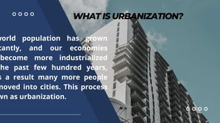 WHAT IS URBANIZATION?
world population has grown
cantly, and our economies
become more industrialized
the past few hundred...