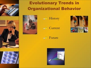 Evolutionary Trends in Organizational Behavior History Current Future 
