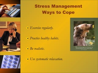 Stress Management Ways to Cope Exercise regularly . Practice healthy habits . Be realistic . Use systematic relaxation . 