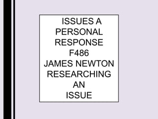   ISSUES A PERSONAL RESPONSEF486JAMES NEWTON RESEARCHING  AN ISSUE 