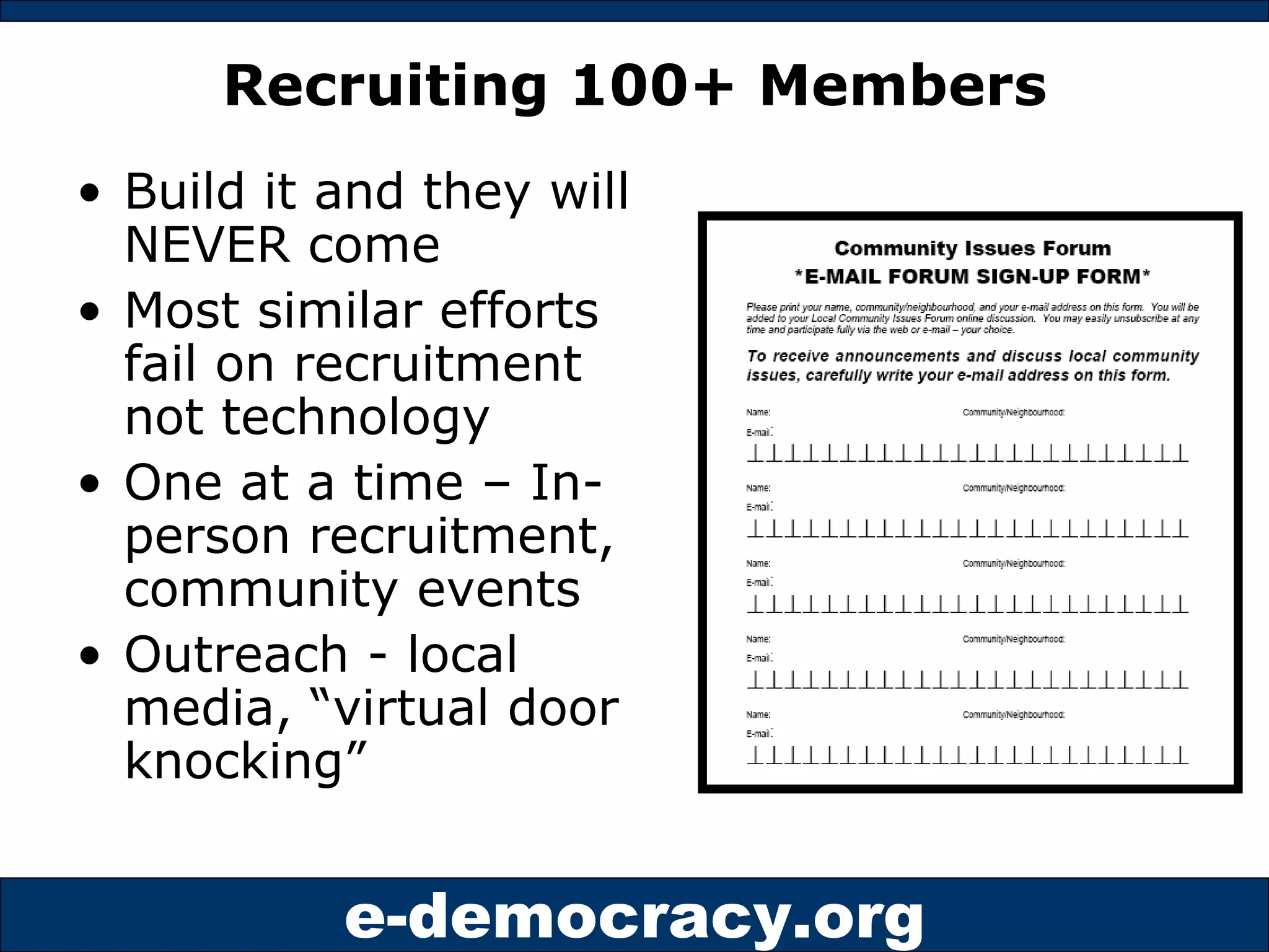 Recruiting 100+ Members Build it and they will NEVER come Most similar efforts fail on recruitment not technology One at a time – In-person recruitment, community events Outreach - local media, “virtual door knocking” 