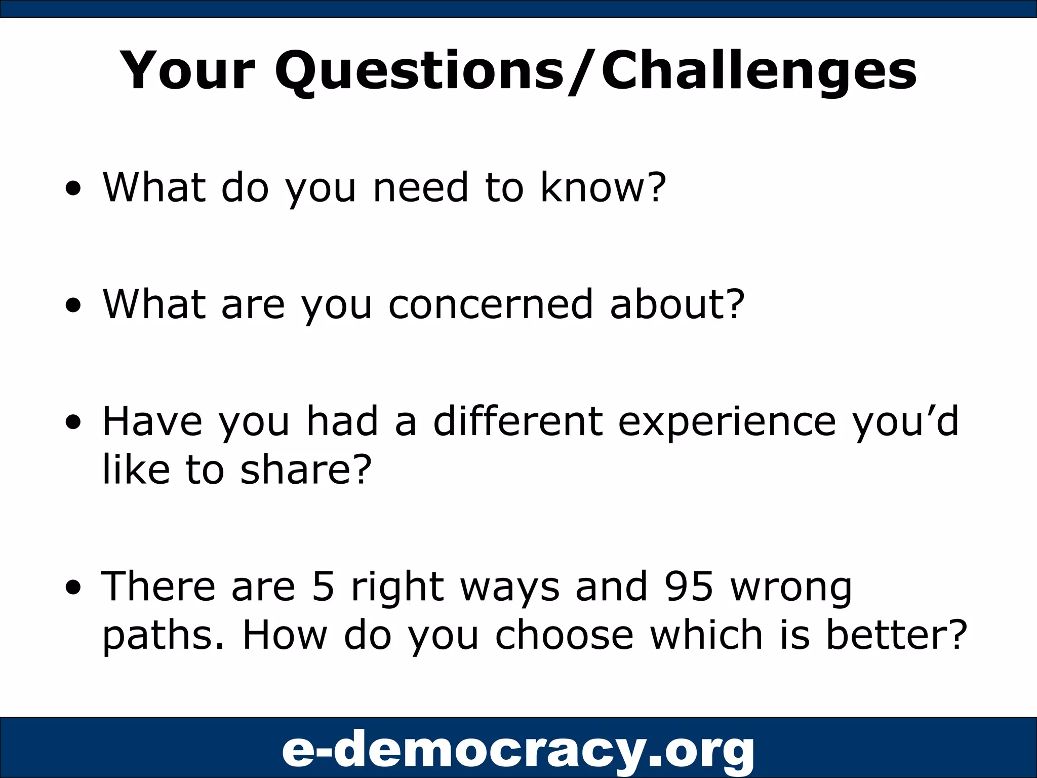 Your Questions/Challenges What do you need to know? What are you concerned about? Have you had a different experience you’d like to share? There are 5 right ways and 95 wrong paths. How do you choose which is better? 