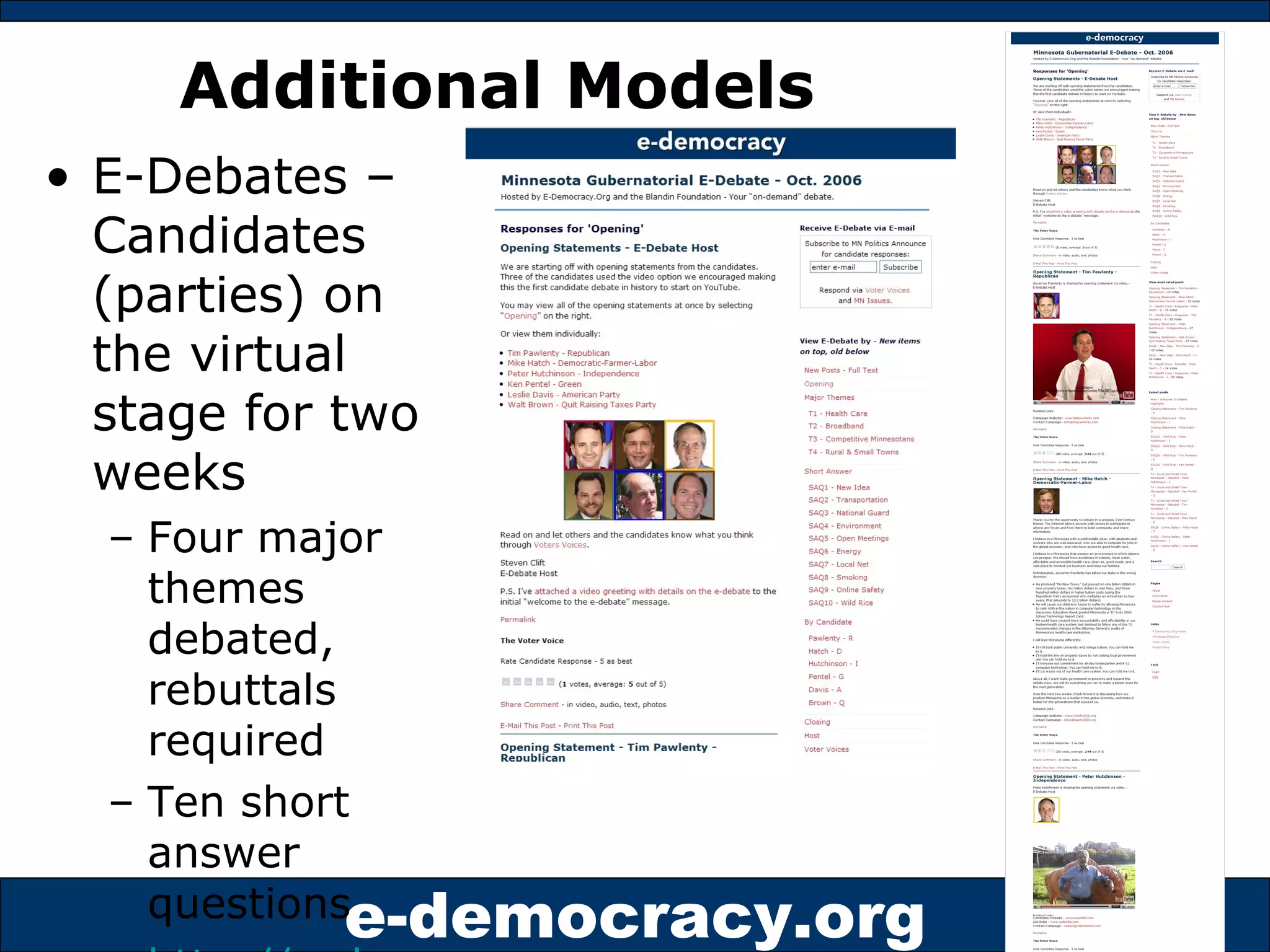 Additional Models E-Debates – Candidates (parties) on the virtual stage for two weeks Four major themes debated, rebuttals required Ten short answer questions http://e-democracy.org/e-debates   