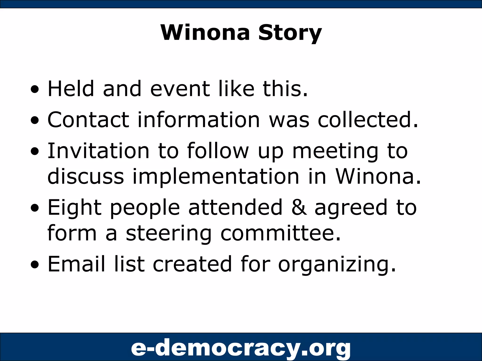 Winona Story Held and event like this. Contact information was collected. Invitation to follow up meeting to discuss implementation in Winona. Eight people attended & agreed to form a steering committee. Email list created for organizing. 