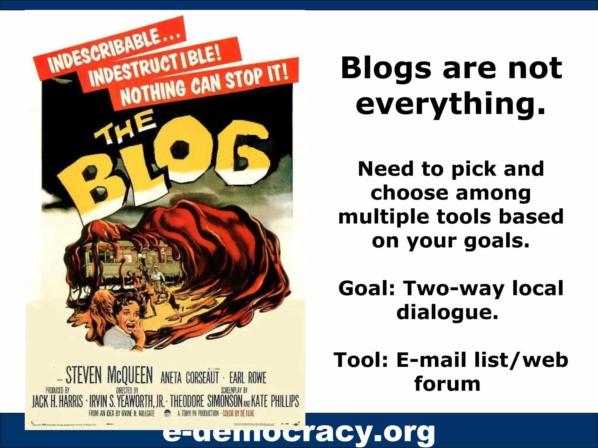 Blogs are not everything. Need to pick and choose among multiple tools based on your goals. Goal: Two-way local dialogue.  Tool: E-mail list/web forum  
