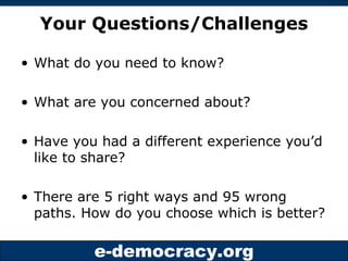 Your Questions/Challenges What do you need to know? What are you concerned about? Have you had a different experience you’d like to share? There are 5 right ways and 95 wrong paths. How do you choose which is better? 