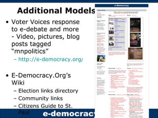 Additional Models Voter Voices response to e-debate and more - Video, pictures, blog posts tagged “mnpolitics”  http://e-democracy.org/voices E-Democracy.Org’s Wiki Election links directory Community links Citizens Guide to St. Paul 