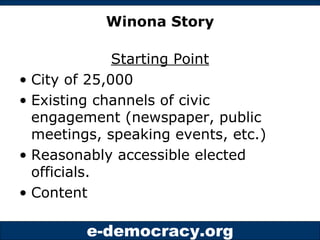 Winona Story Starting Point City of 25,000 Existing channels of civic engagement (newspaper, public meetings, speaking events, etc.) Reasonably accessible elected officials. Content 