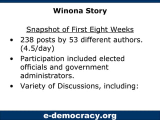 Winona Story Snapshot of First Eight Weeks 238 posts by 53 different authors. (4.5/day) Participation included elected officials and government administrators. Variety of Discussions, including: 
