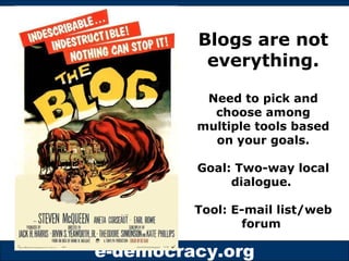 Blogs are not everything. Need to pick and choose among multiple tools based on your goals. Goal: Two-way local dialogue.  Tool: E-mail list/web forum  