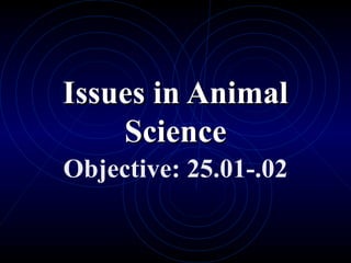 Issues in Animal Science Objective: 25.01-.02 