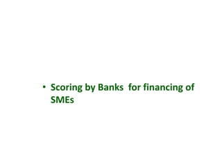 • Scoring by Banks for financing of
SMEs
 