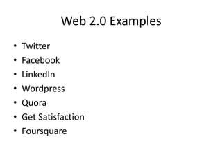 Web 2.0 ExamplesTwitterFacebookLinkedInWordpressQuoraGet SatisfactionFoursquare