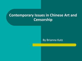 Contemporary Issues in Chinese Art and Censorship By Brianna Kutz 