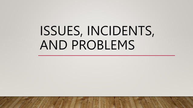 Issues, Incidents, and Problems | PPT